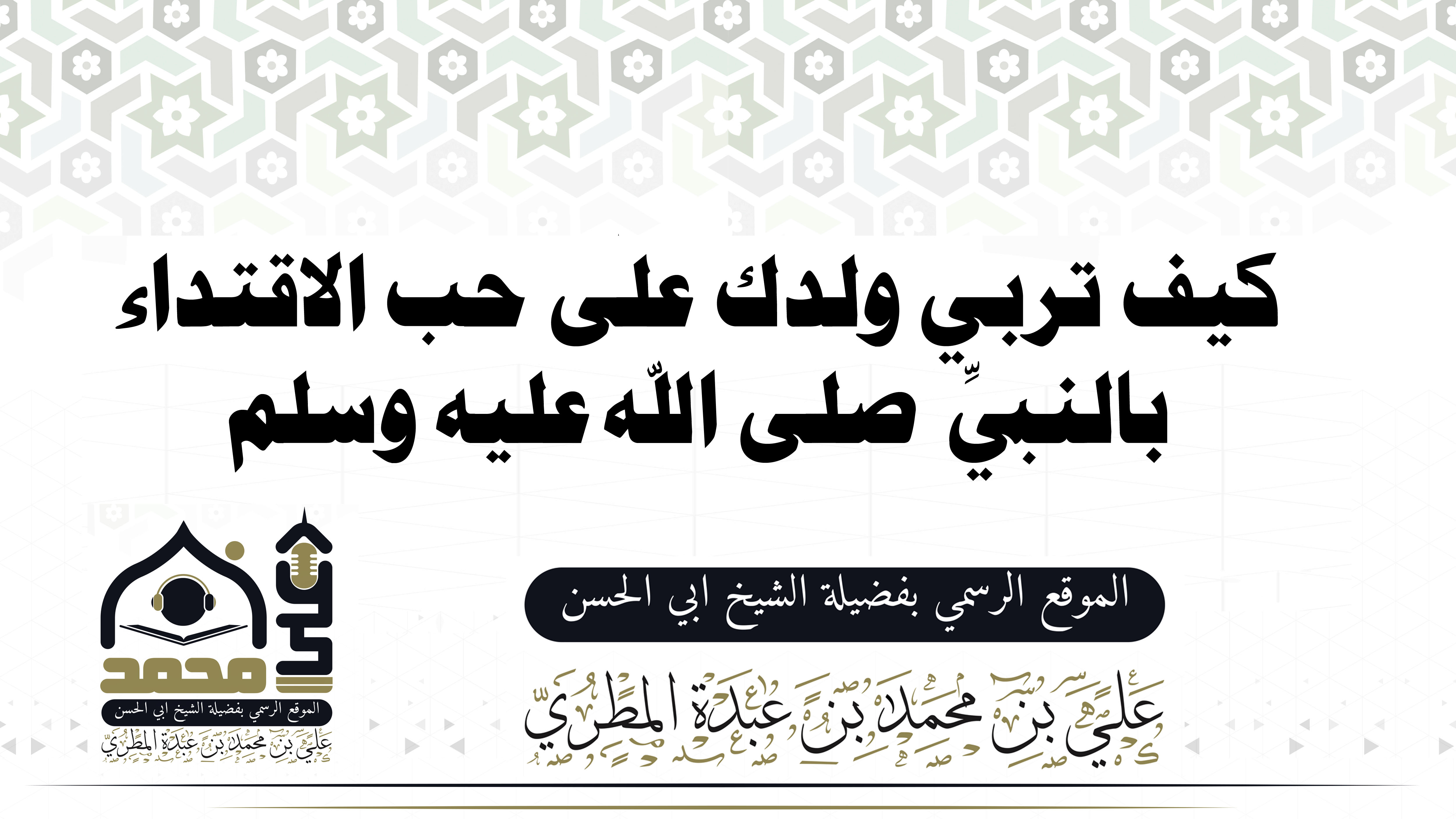 كيف تربي ولدك على حب الاقتداء بالنبيِّ ﷺ؟
