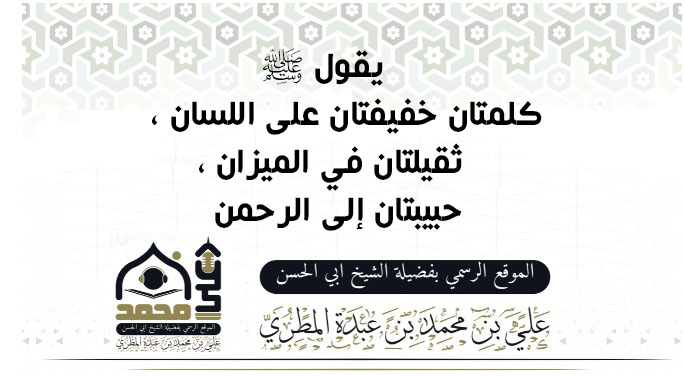 يقول ﷺ ؛ كلمتان خفيفتان على اللسان، ثقيلتان في الميزان، حبيبتان إلى الرحمن