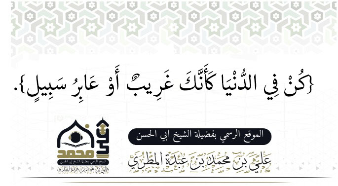 {كُنْ فِي الدُّنْيَا كَأَنَّكَ غَرِيبٌ أَوْ عَابِرُ سَبِيلٍ}. 
