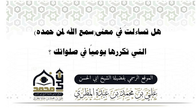 ‏هل تساءلتَ في معنى(سمع الله لمن حمده)التي تكررها يوميًا في صلواتك؟
