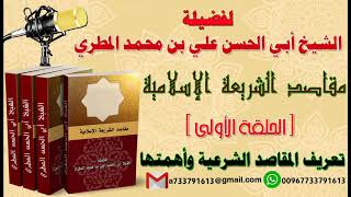 مقاصد الشريعة الإسلامية الحلقة الأولى تعريف المقاصد الشرعية وأهمتها لفضيلة الشيخ : ابو الحسن المطري