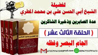 عدة الصابرين وذخيرة الشاكرين الحلقة الثالثة عشرة الجام البصر وغظه الشيخ : أبي الحسن المطري