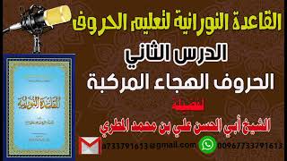 القاعدة النورانية لتعليم الحروف الدرس الثاني الحروف الهجاء المركبة لفضيلة الشيخ : ابي الحسن المطري