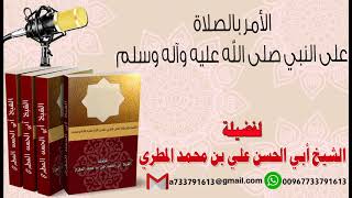 الأمر بالصلاة على النبي صلى الله عليه وآله وسلم لفضيلة الشيخ : ابي الحسن المطري