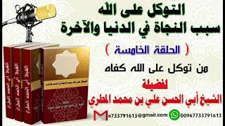 التوكل على الله سبب النجاة في الدنيا والآخرة الحلقة الخامسة من توكل على الله كفاه