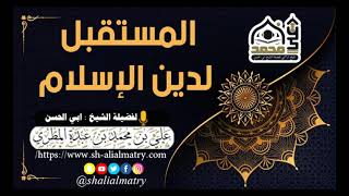 المستقل لدين الإسلام لفضيلة الشيخ : ابي الحسن المطري