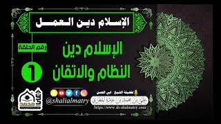 الاسلام دين العمل الحلقة الأولى الإسلام دين النظام والاتقان