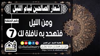شعار الصالحين قيام الليل الحلقة السابعة ومن الليل فتهحد به نافلة لك