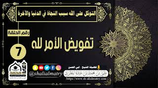 التوكل على الله سبب النجاة في الدنيا والآخرة الحلقة السابعة  تفويض الأمر لله