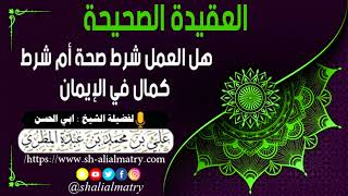 هل العمل شرط صحة أم شرط كمال في الإيمان