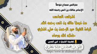المجلس السادس من مَوطأ مالك بن انس رحمه الله قراءة الشيخ عبد الرحمن بن علي المطري حفظه الله ورعاه
